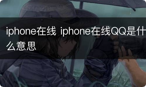 iphone在线 iphone在线QQ是什么意思