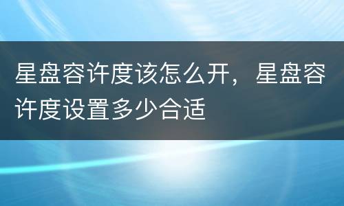 星盘容许度该怎么开，星盘容许度设置多少合适
