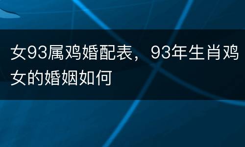 女93属鸡婚配表，93年生肖鸡女的婚姻如何