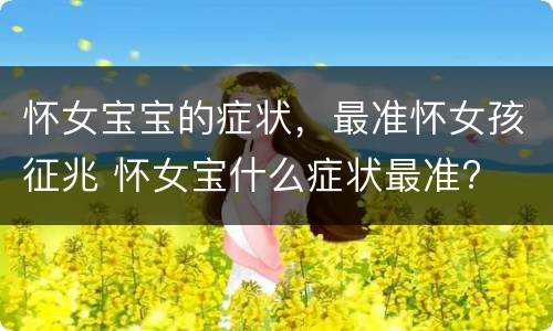 怀女宝宝的症状，最准怀女孩征兆 怀女宝什么症状最准?
