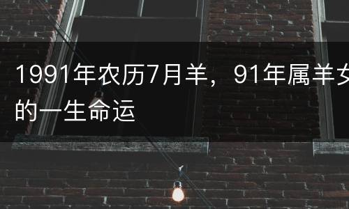 1991年农历7月羊，91年属羊女的一生命运