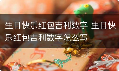 生日快乐红包吉利数字 生日快乐红包吉利数字怎么写