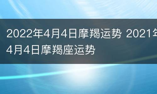 2022年4月4日摩羯运势 2021年4月4日摩羯座运势