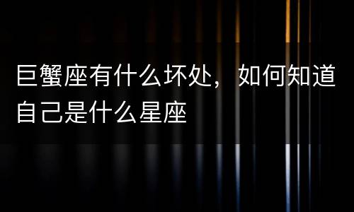 巨蟹座有什么坏处，如何知道自己是什么星座