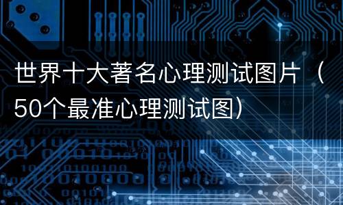 世界十大著名心理测试图片（50个最准心理测试图）
