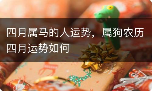 四月属马的人运势，属狗农历四月运势如何