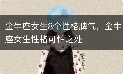 金牛座女生8个性格脾气，金牛座女生性格可怕之处