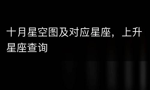 十月星空图及对应星座，上升星座查询