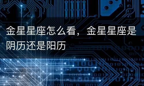 金星星座怎么看，金星星座是阴历还是阳历