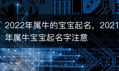 2022年属牛的宝宝起名，2021年属牛宝宝起名字注意