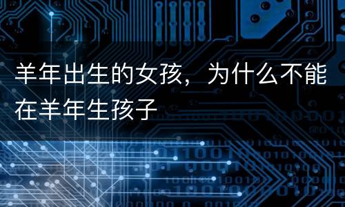 羊年出生的女孩，为什么不能在羊年生孩子