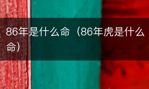 86年是什么命（86年虎是什么命）
