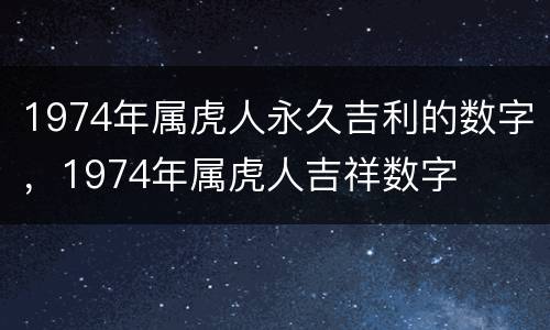 1974年属虎人永久吉利的数字，1974年属虎人吉祥数字