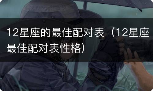 12星座的最佳配对表（12星座最佳配对表性格）