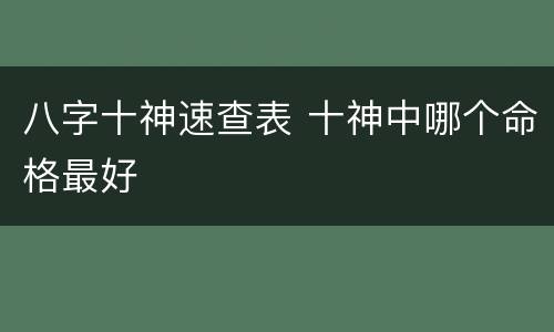 八字十神速查表 十神中哪个命格最好