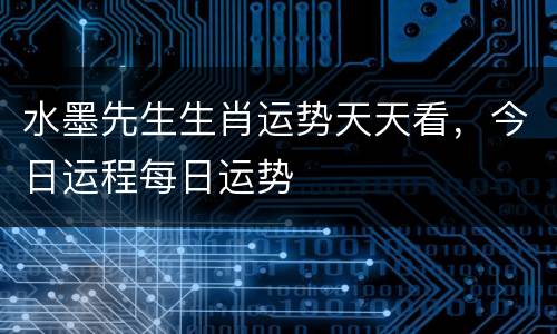 水墨先生生肖运势天天看，今日运程每日运势