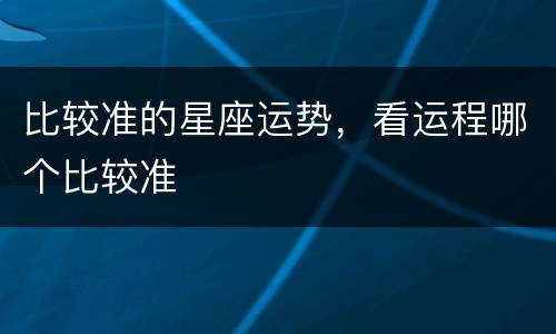 比较准的星座运势，看运程哪个比较准