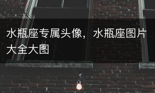 水瓶座专属头像，水瓶座图片大全大图