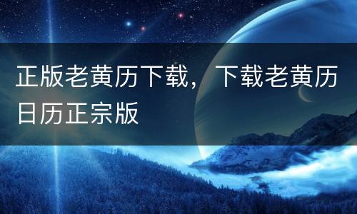 正版老黄历下载，下载老黄历日历正宗版