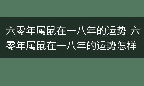 六零年属鼠在一八年的运势 六零年属鼠在一八年的运势怎样