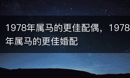 1978年属马的更佳配偶，1978年属马的更佳婚配