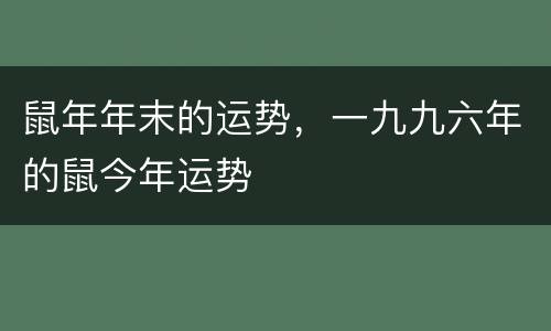 鼠年年末的运势，一九九六年的鼠今年运势