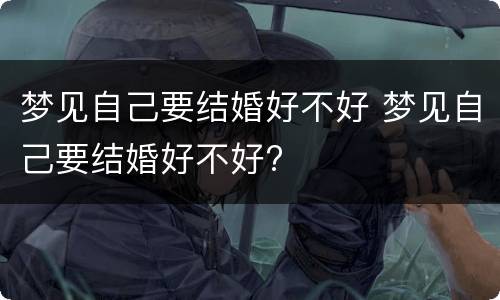 梦见自己要结婚好不好 梦见自己要结婚好不好?