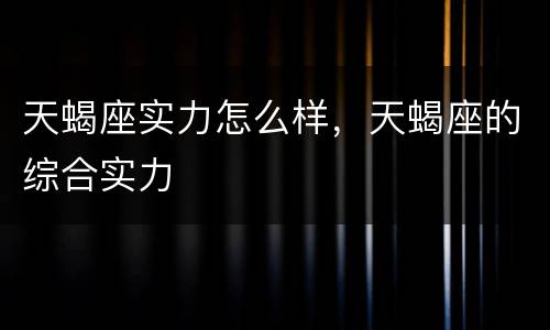 天蝎座实力怎么样，天蝎座的综合实力