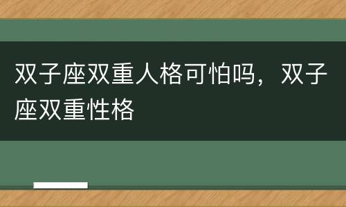 双子座双重人格可怕吗，双子座双重性格