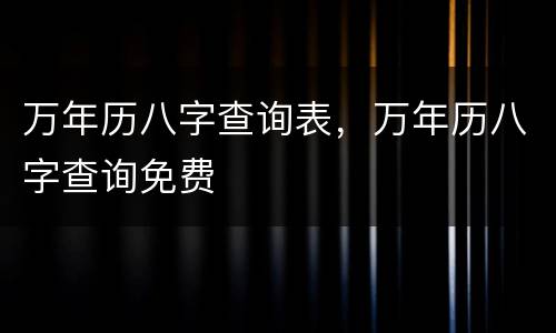 万年历八字查询表，万年历八字查询免费