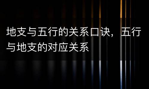 地支与五行的关系口诀，五行与地支的对应关系