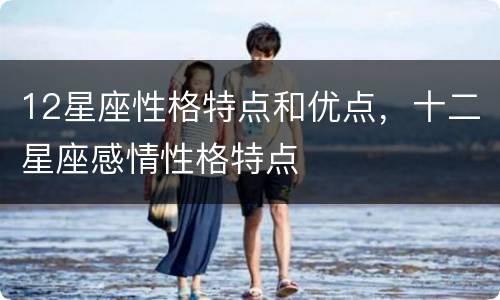 12星座性格特点和优点，十二星座感情性格特点