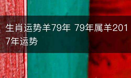 生肖运势羊79年 79年属羊2017年运势