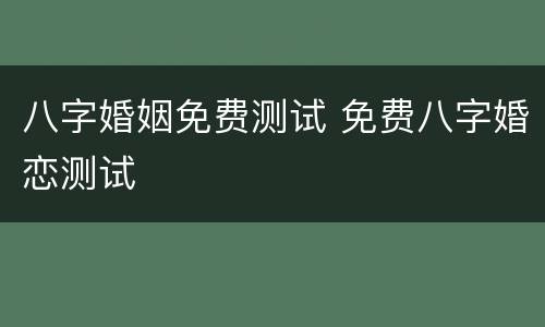 八字婚姻免费测试 免费八字婚恋测试