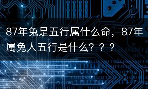 87年兔是五行属什么命，87年属兔人五行是什么？？？