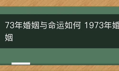 73年婚姻与命运如何 1973年婚姻