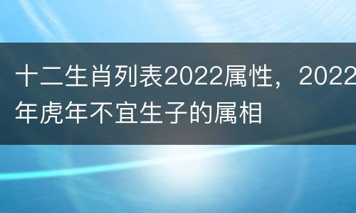 十二生肖列表2022属性，2022年虎年不宜生子的属相