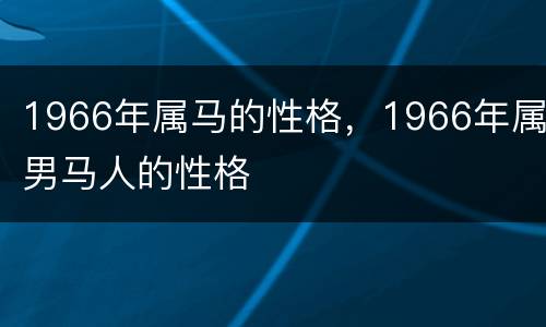1966年属马的性格，1966年属男马人的性格