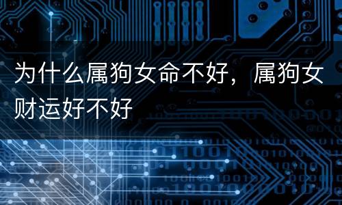 为什么属狗女命不好，属狗女财运好不好