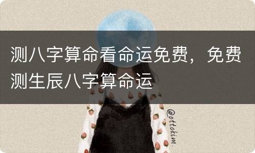 测八字算命看命运免费，免费测生辰八字算命运