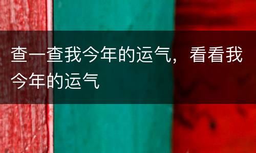 查一查我今年的运气，看看我今年的运气