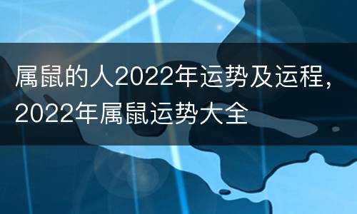 属鼠的人2022年运势及运程，2022年属鼠运势大全