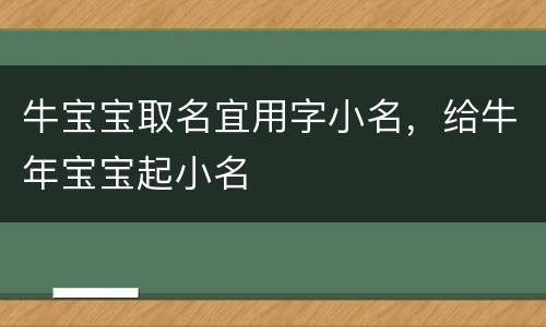 牛宝宝取名宜用字小名，给牛年宝宝起小名