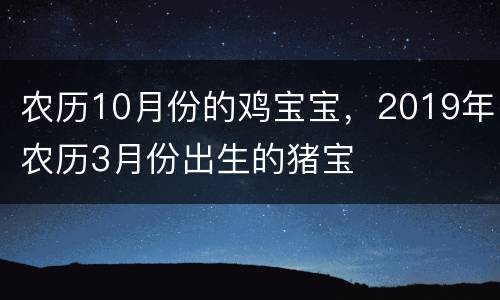 农历10月份的鸡宝宝，2019年农历3月份出生的猪宝