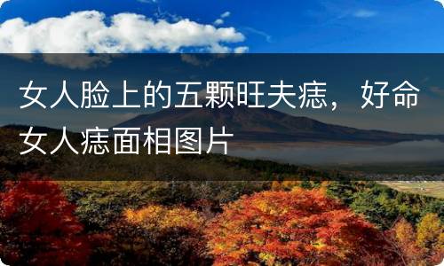 女人脸上的五颗旺夫痣，好命女人痣面相图片