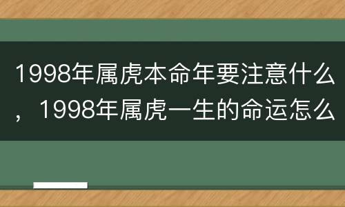 1998年属虎本命年要注意什么，1998年属虎一生的命运怎么样