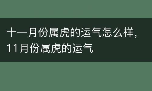 十一月份属虎的运气怎么样，11月份属虎的运气
