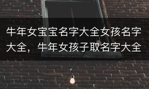 牛年女宝宝名字大全女孩名字大全，牛年女孩子取名字大全