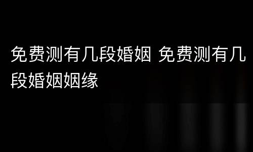 免费测有几段婚姻 免费测有几段婚姻姻缘