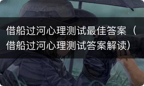 借船过河心理测试最佳答案（借船过河心理测试答案解读）